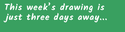 This week's drawing is just three days away...