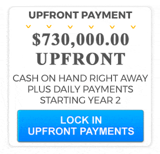 Upfront Payment - $73O,OOO.OO Upfront - Cash on hand right away plus daily payments starting year 2.